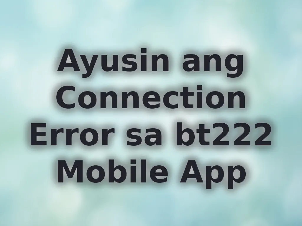 Ayusin ang Connection Error sa bt222 Mobile App