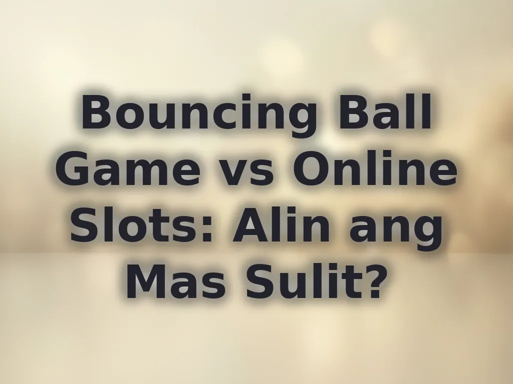 Bouncing Ball Game vs Online Slots: Alin ang Mas Sulit?